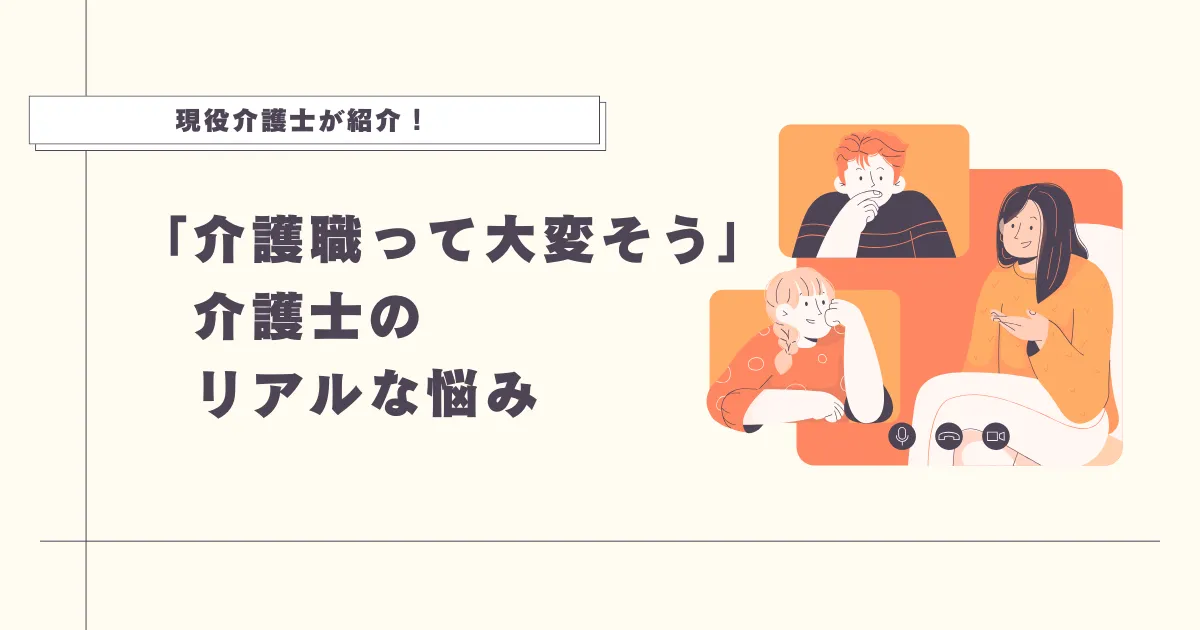 「介護職って大変そう」介護士のリアルな悩みとは？