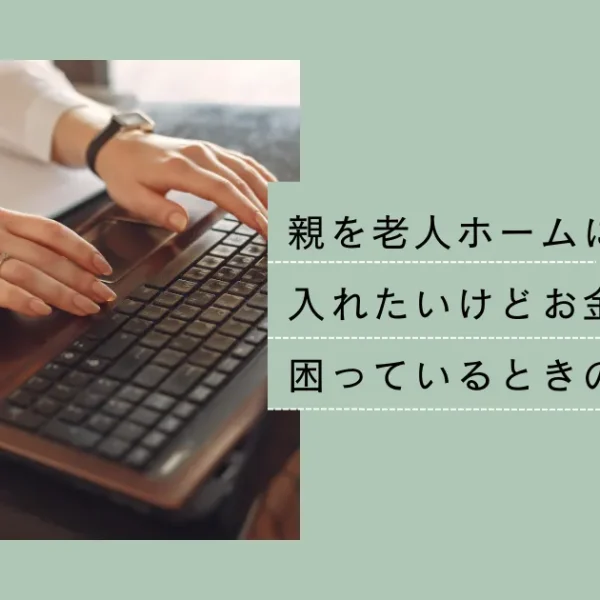 親を老人ホームに入れたいがお金がない…対応策７選