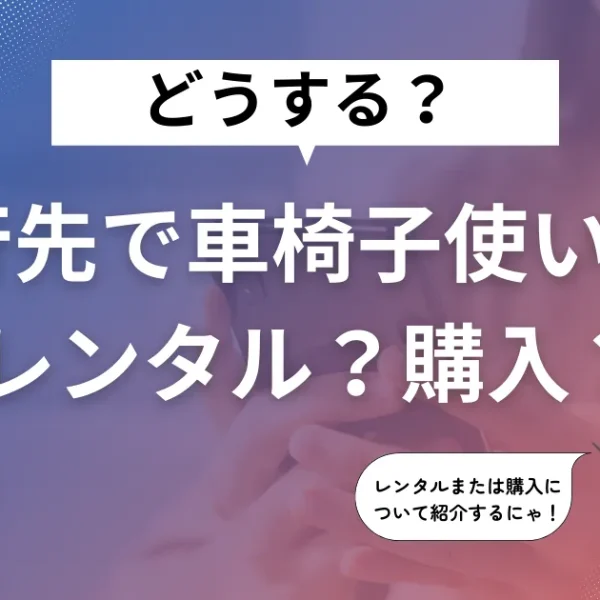 旅行先で車椅子を使いたい場合、レンタル？購入？